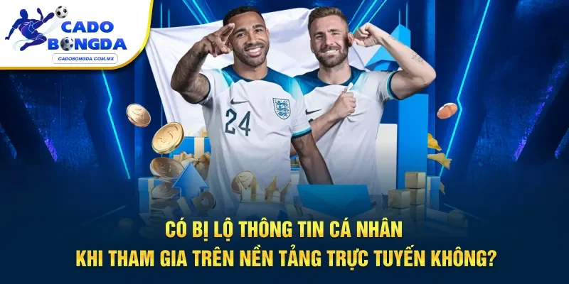 Không cần lo lắng về độ bảo mật thông tin từ nền tảng uy tín