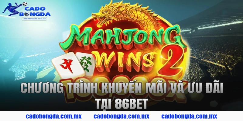 Chương Trình Khuyến Mãi Và Ưu Đãi Tại 86BET