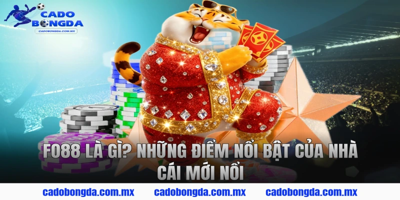 FO88 Là Gì? Những Điểm Nổi Bật Của Nhà Cái Mới Nổi