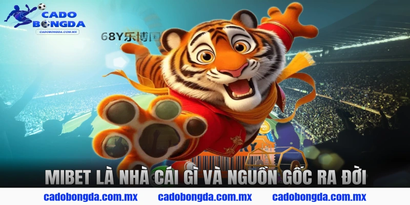 MIBET là nhà cái gì và nguồn gốc ra đời