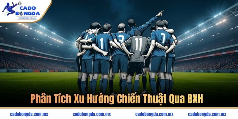 Phân tích xu hướng chiến thuật qua BXH