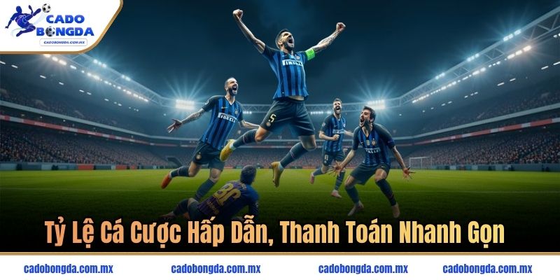 Tỷ lệ cá cược hấp dẫn, thanh toán nhanh gọn