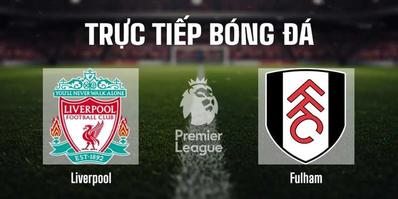 Soi Kèo Liverpool vs Fulham 23h30 Ngày 11/4 Chi Tiết Nhất!